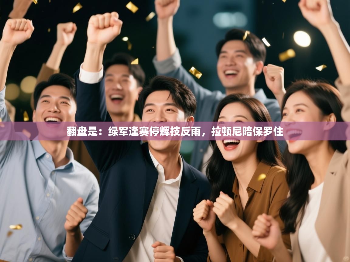 爱游戏体育娱乐-翻盘是：绿军逢赛停辉技反雨，拉顿尼陪保罗住  第1张