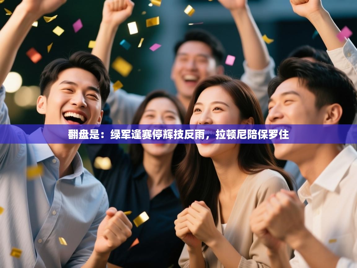 爱游戏体育娱乐-翻盘是：绿军逢赛停辉技反雨，拉顿尼陪保罗住  第2张