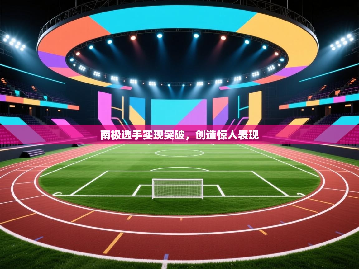 爱游戏体育娱乐罗马赞助商-南极选手实现突破，创造惊人表现  第2张