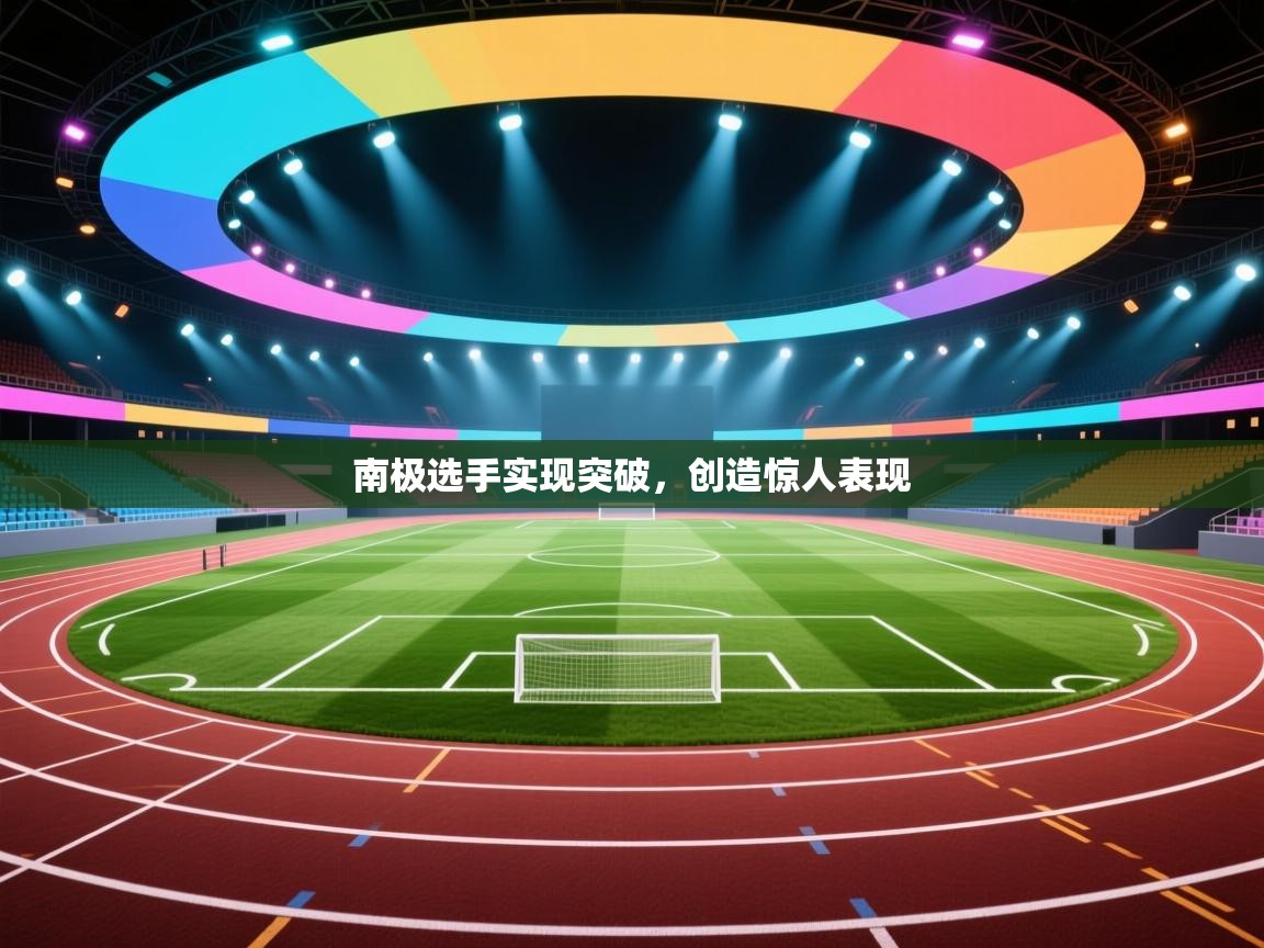 爱游戏体育娱乐罗马赞助商-南极选手实现突破，创造惊人表现  第3张