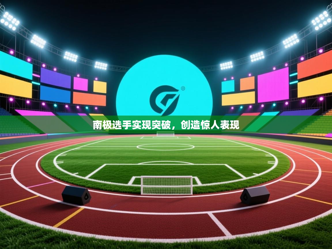 爱游戏体育娱乐罗马赞助商-南极选手实现突破，创造惊人表现  第4张