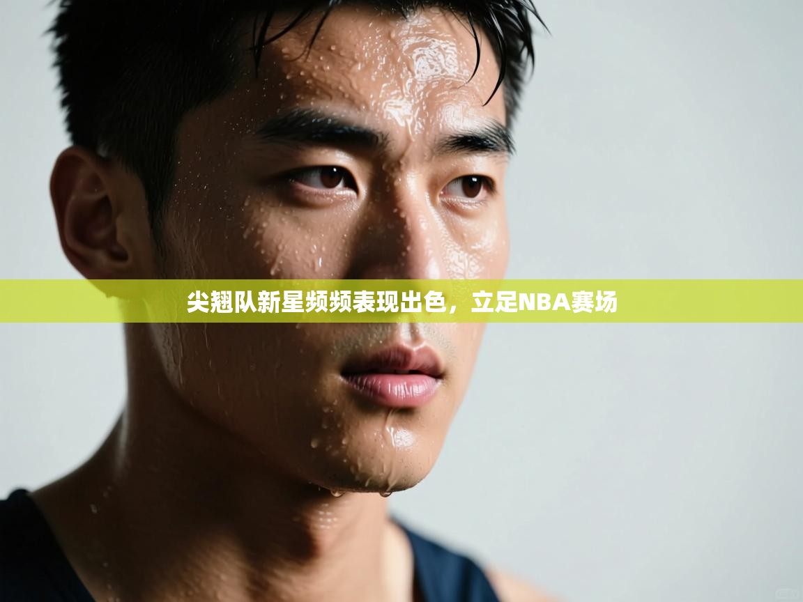 爱游戏体育下载-尖翘队新星频频表现出色，立足NBA赛场  第4张